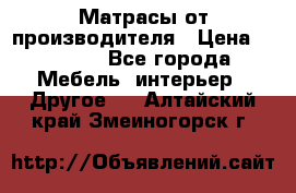 Матрасы от производителя › Цена ­ 6 850 - Все города Мебель, интерьер » Другое   . Алтайский край,Змеиногорск г.